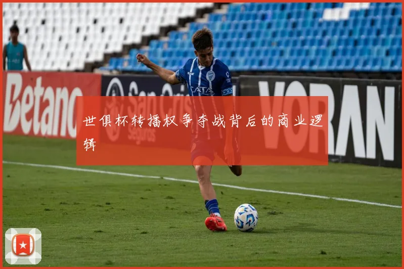 世俱杯转播权争夺战背后的商业逻辑