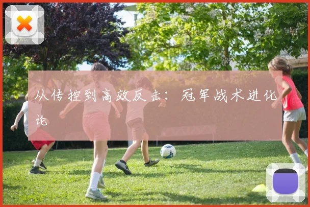 从传控到高效反击：冠军战术进化论